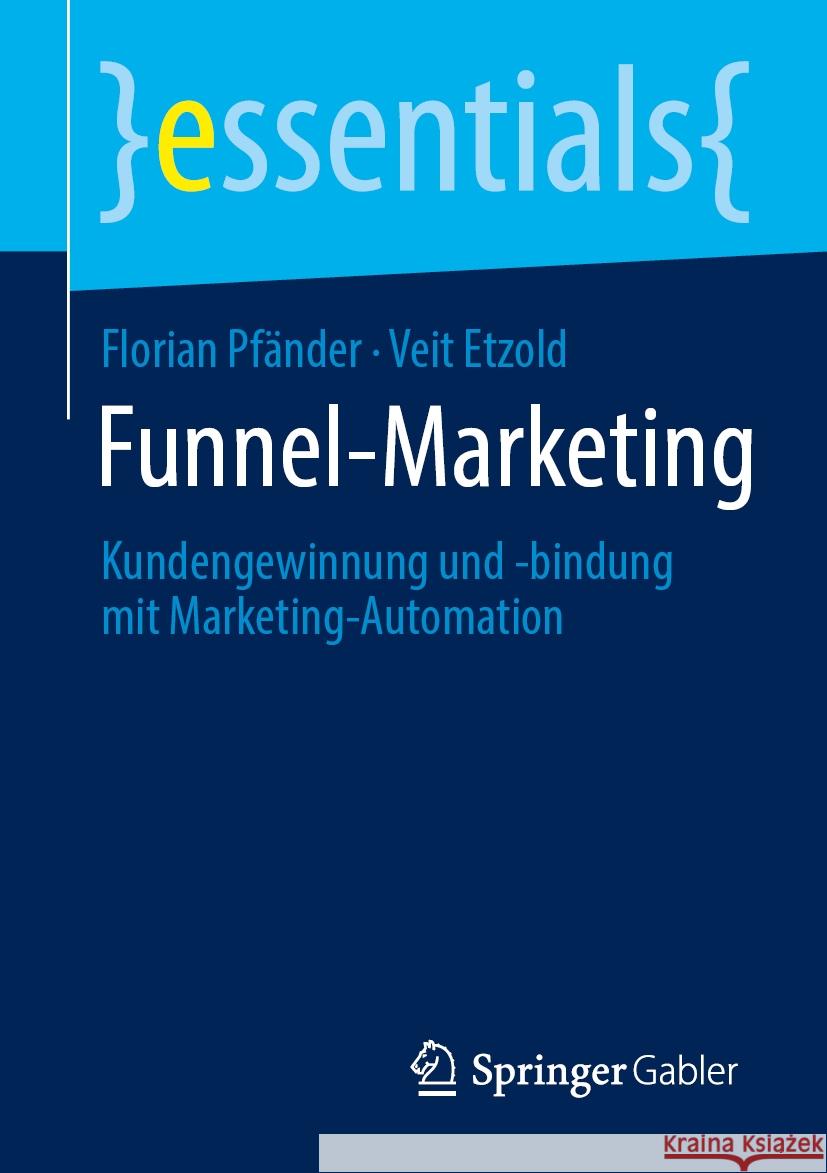 Funnel-Marketing: Kundengewinnung Und -Bindung Mit Marketing-Automation Florian Pf?nder Veit Etzold 9783658481476 Springer Gabler