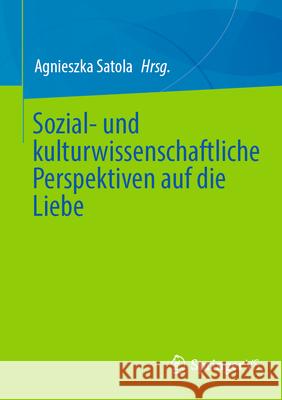 Sozial- Und Kulturwissenschaftliche Perspektiven Auf Die Liebe Agnieszka Satola 9783658481490 Springer vs