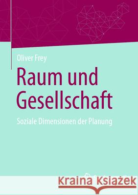 Raum Und Gesellschaft: Soziale Dimensionen Der Planung Oliver Frey 9783658481537 Springer vs