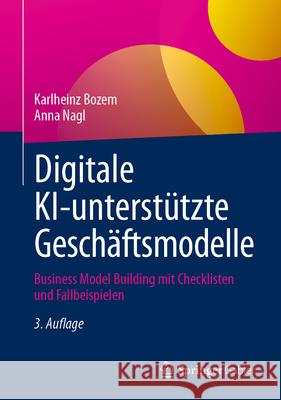 Digitale Ki-Unterst?tzte Gesch?ftsmodelle: Business Model Building Mit Checklisten Und Fallbeispielen Karlheinz Bozem Anna Nagl 9783658481681 Springer Gabler