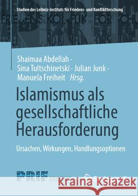 Islamismus ALS Gesellschaftliche Herausforderung: Ursachen, Wirkungen, Handlungsoptionen Shaimaa Abdellah Sina Tultschinetski Julian Junk 9783658482015 Springer vs
