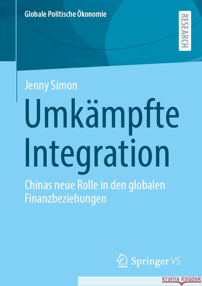 Umk?mpfte Integration: Chinas Neue Rolle in Den Globalen Finanzbeziehungen Jenny Simon 9783658482039 Springer vs