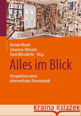 Alles Im Blick: Perspektiven Einer Intermedialen Panoramatik Roman Mauer Johannes Ullmaier Clara W?rsd?rfer 9783658482329 Springer vs