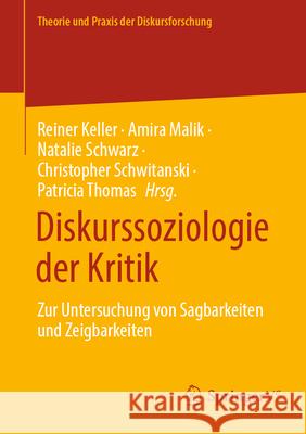Diskurssoziologie Der Kritik: Zur Untersuchung Von Sagbarkeiten Und Zeigbarkeiten Reiner Keller Amira Malik Nathalie Schwarz 9783658482770