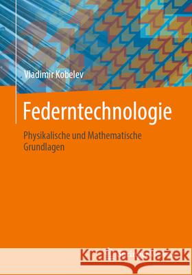 Federntechnologie: Physikalische Und Mathematische Grundlagen Vladimir Kobelev 9783658483029 Springer Vieweg