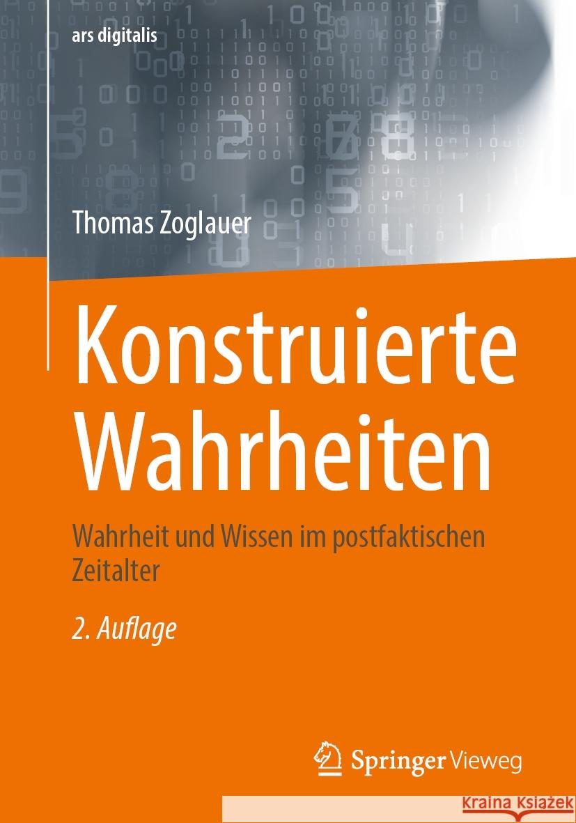 Konstruierte Wahrheiten: Wahrheit Und Wissen Im Postfaktischen Zeitalter Thomas Zoglauer 9783658483128 Springer Vieweg