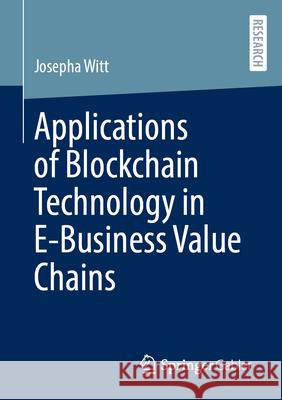 Applications of Blockchain Technology in E-Business Value Chains Josepha Witt 9783658483173 Springer Gabler