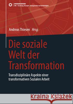 Die Soziale Welt Der Transformation: Transdisziplin?re Aspekte Einer Transformativen Sozialen Arbeit Andreas Thiesen 9783658483791 Springer vs