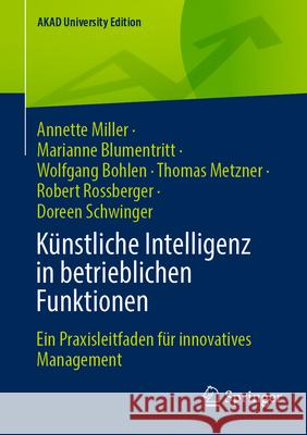 K?nstliche Intelligenz in Betrieblichen Funktionen: Ein Praxisleitfaden F?r Innovatives Management Annette Miller Marianne Blumentritt Wolfgang Bohlen 9783658483814 Springer