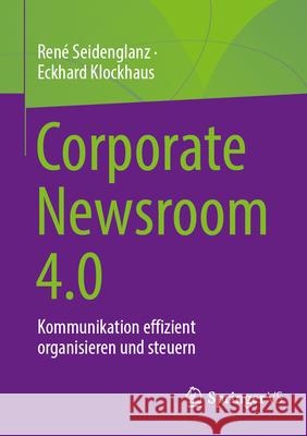 Corporate Newsroom 4.0: Kommunikation Effizient Organisieren Und Steuern Ren? Seidenglanz Eckhard Klockhaus 9783658484378 Springer vs