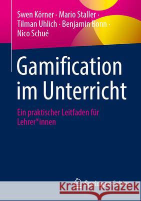 Gamification Im Unterricht: Ein Praktischer Leitfaden F?r Lehrer*innen Swen K?rner Mario Staller Tilman Uhlich 9783658484460 Springer Gabler