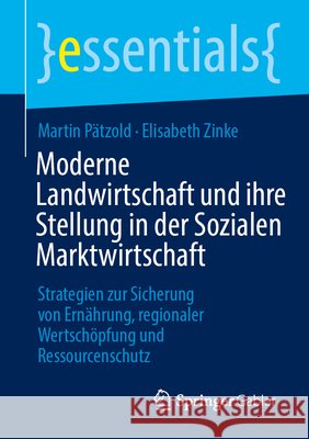 Moderne Landwirtschaft Und Ihre Stellung in Der Sozialen Marktwirtschaft: Strategien Zur Sicherung Von Ern?hrung, Regionaler Wertsch?pfung Und Ressour Martin P?tzold Elisabeth Zinke 9783658485139 Springer Gabler