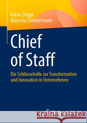 Chief of Staff: Die Schl?sselrolle Zur Transformation Und Innovation in Unternehmen Katrin Stigge Natascha Zimmermann 9783658485238 Springer Gabler