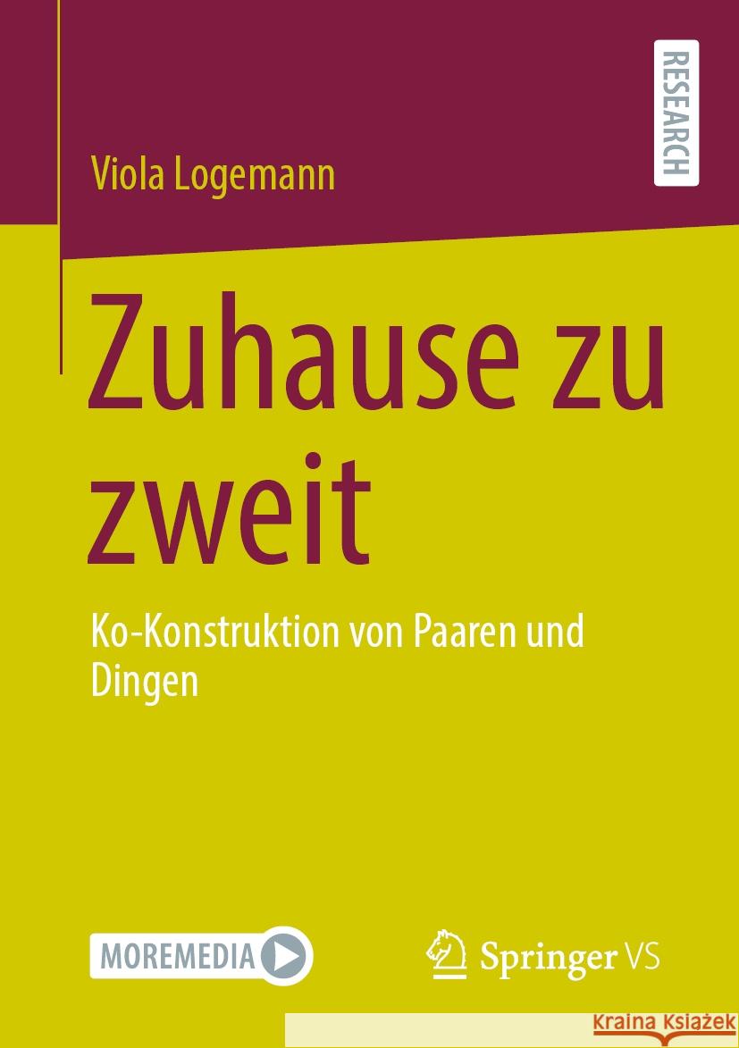 Zuhause Zu Zweit: Ko-Konstruktion Von Paaren Und Dingen Viola Logemann 9783658485474