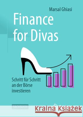 Finance for Divas: Schritt F?r Schritt an Der B?rse Investieren Marsal Ghiasi 9783658486426 Springer