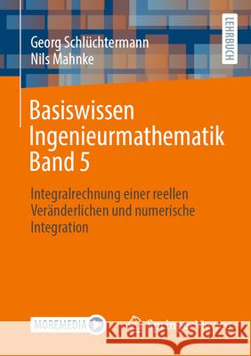 Basiswissen Ingenieurmathematik Band 5: Integralrechnung Einer Reellen Ver?nderlichen Und Numerische Integration Georg Schl?chtermann Nils Mahnke 9783658486839