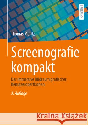 Screenografie Kompakt: Der Immersive Bildraum Grafischer Benutzeroberfl?chen Thomas Moritz 9783658486914 Springer Vieweg
