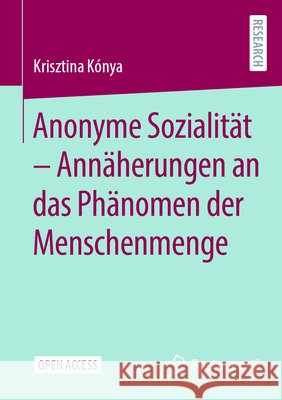 Anonyme Sozialit?t - Ann?herungen an Das Ph?nomen Der Menschenmenge Krisztina Konya 9783658487294 Springer vs