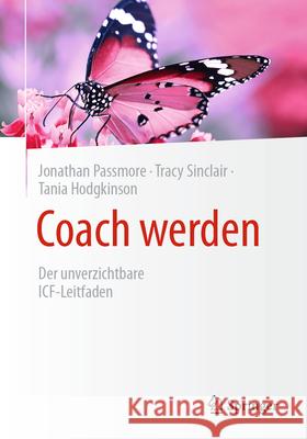Coach Werden: Der Unverzichtbare Icf-Leitfaden Jonathan Passmore Tracy Sinclair Tania Hodgkinson 9783658487379