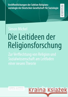 Die Leitideen Der Religionsforschung: Zur Verflechtung Von Religion Und Sozialwissenschaft Am Leitfaden Einer Neuen Theorie Simon Michel 9783658487416 Springer vs