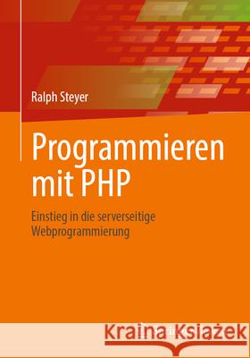 Programmieren Mit PHP: Einstieg in Die Serverseitige Webprogrammierung Ralph Steyer 9783658487584 Springer Vieweg