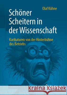 Sch?ner Scheitern in Der Wissenschaft: Karikaturen Von Der Hinterb?hne Des Betriebs Olaf K?hne 9783658487737 Springer