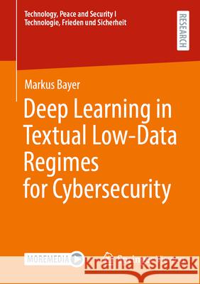 Deep Learning in Textual Low-Data Regimes for Cybersecurity Markus Bayer 9783658487775