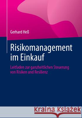 Risikomanagement Im Einkauf: Leitfaden Zur Ganzheitlichen Steuerung Von Risiken Und Resilienz Gerhard He? 9783658487911 Springer Gabler