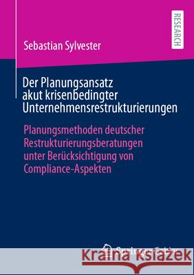 Der Planungsansatz Akut Krisenbedingter Unternehmensrestrukturierungen: Planungsmethoden Deutscher Restrukturierungsberatungen Unter Ber?cksichtigung Sebastian Sylvester 9783658488024 Springer Gabler