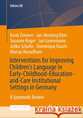 Interventions for Improving Children's Language in Early-Childhood-Education-And-Care Institutional Settings in Germany: A Systematic Review Karin Zimmer Jan-Henning Ehm Susanne Kuger 9783658488178 Springer vs