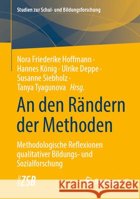 An Den R?ndern Der Methoden: Methodologische Reflexionen Qualitativer Bildungs- Und Sozialforschung Nora Friederike Hoffmann Hannes K?nig Ulrike Deppe 9783658488499