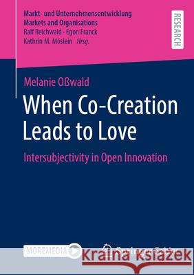 When Co-Creation Leads to Love: Intersubjectivity in Open Innovation Melanie O?wald 9783658488895 Springer Gabler