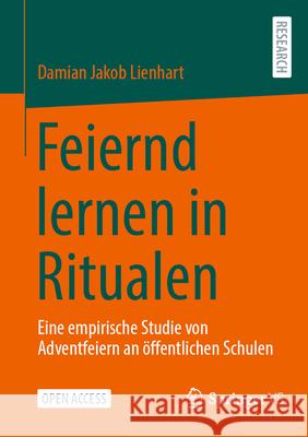 Feiernd Lernen in Ritualen: Eine Empirische Studie Von Adventfeiern an ?ffentlichen Schulen Damian Jakob Lienhart 9783658489526 Springer vs