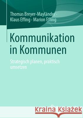 Kommunikation in Kommunen: Strategisch Planen, Praktisch Umsetzen Thomas Breyer-Mayl?nder Klaus Effing Marion Effing 9783658489656 Springer vs