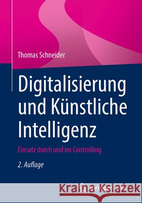 Digitalisierung Und K?nstliche Intelligenz: Einsatz Durch Und Im Controlling Thomas Schneider 9783658489786 Springer Gabler