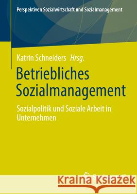 Betriebliches Sozialmanagement: Sozialpolitik Und Soziale Arbeit in Unternehmen Katrin Schneiders 9783658489823 Springer vs