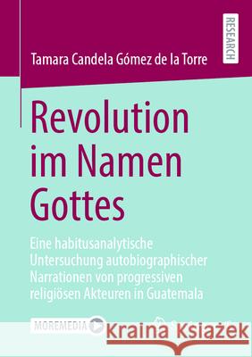 Revolution Im Namen Gottes: Eine Habitusanalytische Untersuchung Autobiographischer Narrationen Von Progressiven Religi?sen Akteuren in Guatemala Tamara Candel 9783658490270 Springer vs