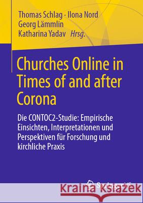 Churches Online in Times of and After Corona: Die Contoc2-Studie: Empirische Einsichten, Interpretationen Und Perspektiven F?r Forschung Und Kirchlich Thomas Schlag Ilona Nord Georg L?mmlin 9783658490997