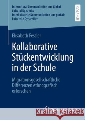 Kollaborative St?ckentwicklung in Der Schule: Migrationsgesellschaftliche Differenzen Ethnografisch Erforschen Elisabeth Fessler 9783658491017 Springer Gabler