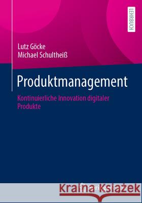 Produktmanagement: Kontinuierliche Innovation Digitaler Produkte Lutz G?cke Michael Schulthei? 9783658491093 Springer Gabler