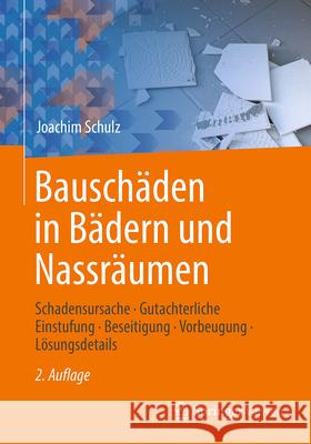 Bausch?den in B?dern Und Nassr?umen: Schadensursache - Gutachterliche Einstufung - Beseitigung - Vorbeugung - L?sungsdetails Joachim Schulz 9783658491949