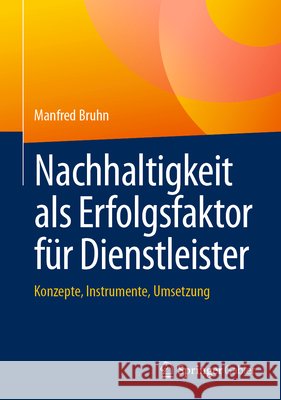 Nachhaltigkeit ALS Erfolgsfaktor F?r Dienstleister: Konzepte, Instrumente, Umsetzung Manfred Bruhn 9783658492243 Springer Gabler
