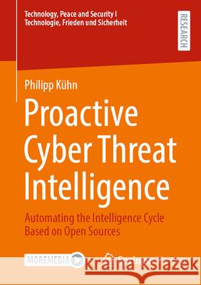 Proactive Cyber Threat Intelligence: Automating the Intelligence Cycle Based on Open Sources Philipp K?hn 9783658492403 Springer Vieweg