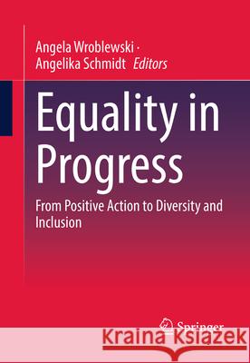 Equality in Progress: From Positive Action to Diversity and Inclusion Angela Wroblewski Angelika Schmidt 9783658492656