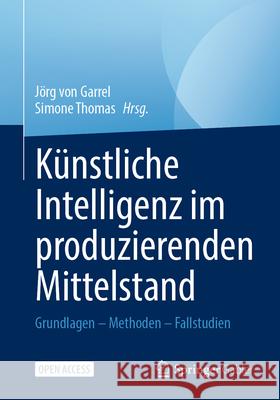 K?nstliche Intelligenz Im Produzierenden Mittelstand: Grundlagen - Methoden - Fallstudien J?rg Vo Simone Thomas 9783658492748