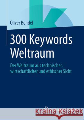 300 Keywords Weltraum: Der Weltraum Aus Technischer, Wirtschaftlicher Und Ethischer Sicht Oliver Bendel 9783658492861 Springer Gabler