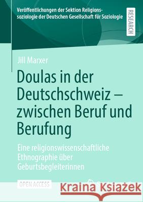 Doulas in Der Deutschschweiz - Zwischen Beruf Und Berufung: Eine Religionswissenschaftliche Ethnographie ?ber Geburtsbegleiterinnen Jill Marxer 9783658493158 Springer vs