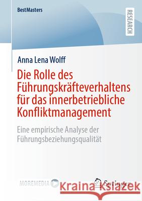 Die Rolle Des F?hrungskr?fteverhaltens F?r Das Innerbetriebliche Konfliktmanagement: Eine Empirische Analyse Der F?hrungsbeziehungsqualit?t Anna Lena Wolff 9783658493431 Springer