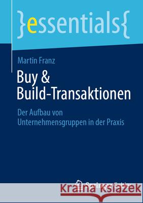 Buy & Build-Transaktionen: Der Aufbau Von Unternehmensgruppen in Der PRAXIS Martin Franz 9783658493608