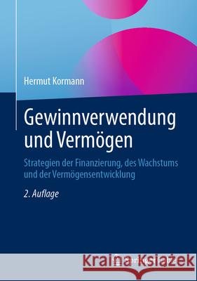 Gewinnverwendung Und Verm?gen: Strategien Der Finanzierung, Des Wachstums Und Der Verm?gensentwicklung Hermut Kormann Philipp Sebastian Weinmann Tom A. R?sen 9783658493851 Springer Gabler